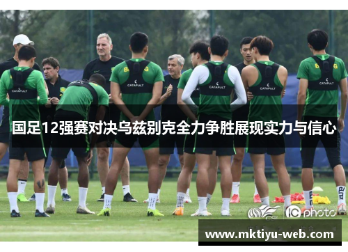 国足12强赛对决乌兹别克全力争胜展现实力与信心